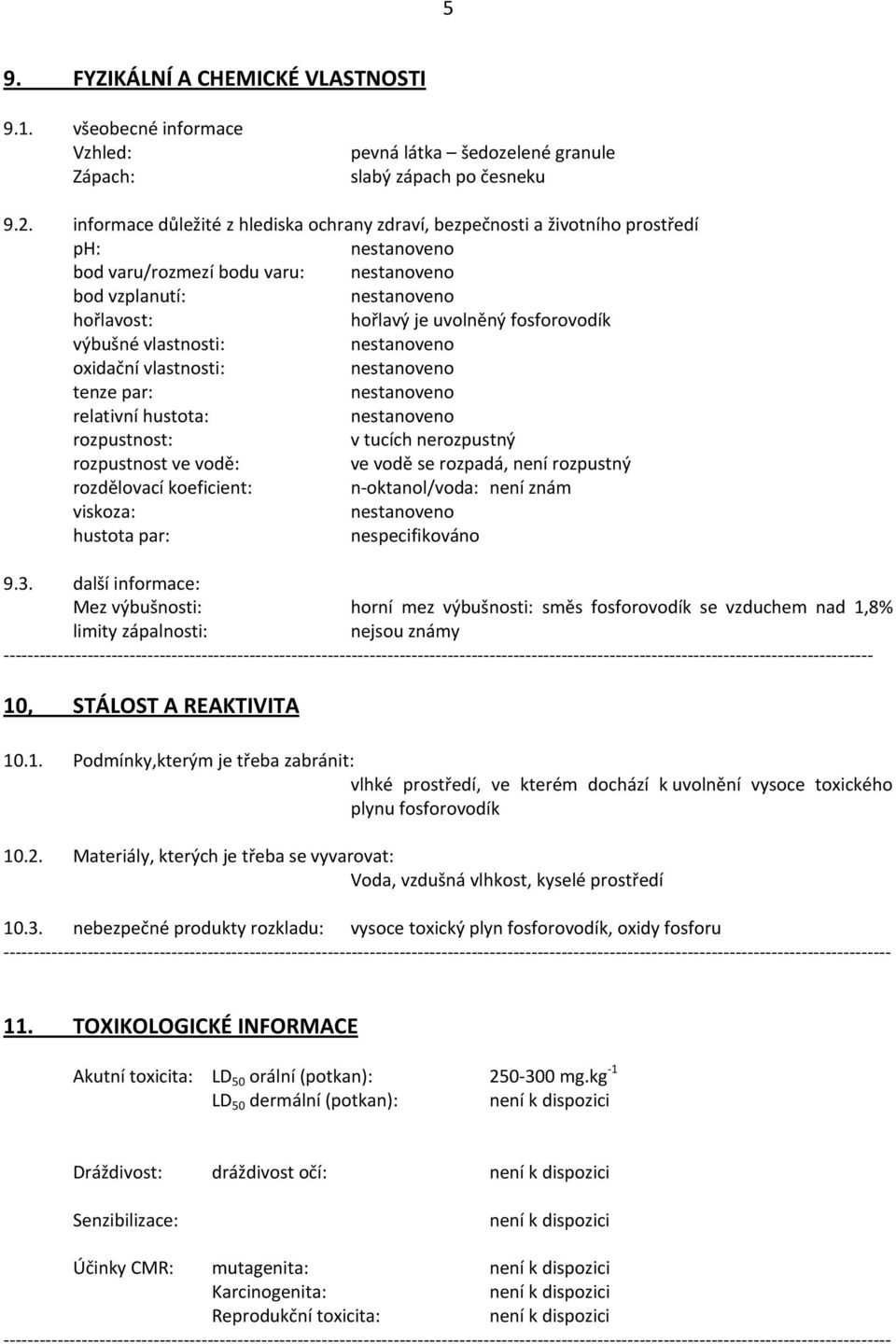 fosforovodík výbušné vlastnosti: nestanoveno oxidační vlastnosti: nestanoveno tenze par: nestanoveno relativní hustota: nestanoveno rozpustnost: v tucích nerozpustný rozpustnost ve vodě: ve vodě se