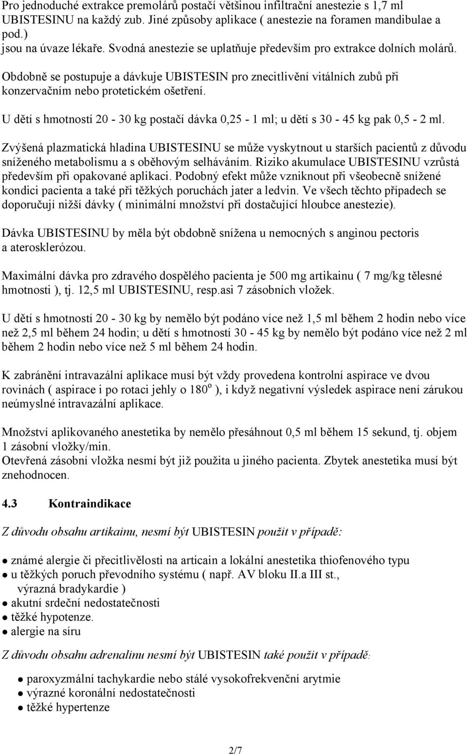 U dětí s hmotností 20-30 kg postačí dávka 0,25-1 ml; u dětí s 30-45 kg pak 0,5-2 ml.