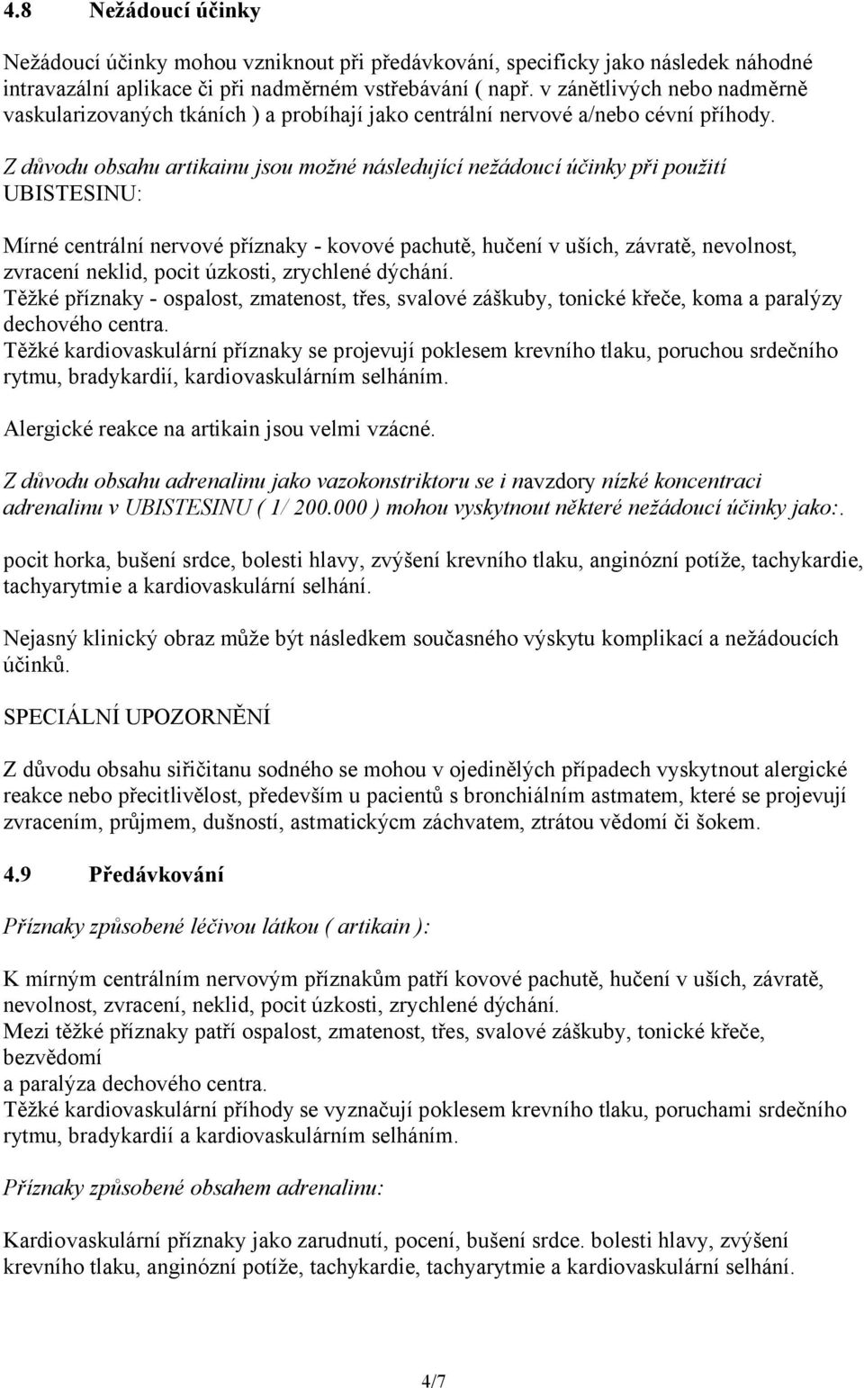 Z důvodu obsahu artikainu jsou možné následující nežádoucí účinky při použití UBISTESINU: Mírné centrální nervové příznaky - kovové pachutě, hučení v uších, závratě, nevolnost, zvracení neklid, pocit