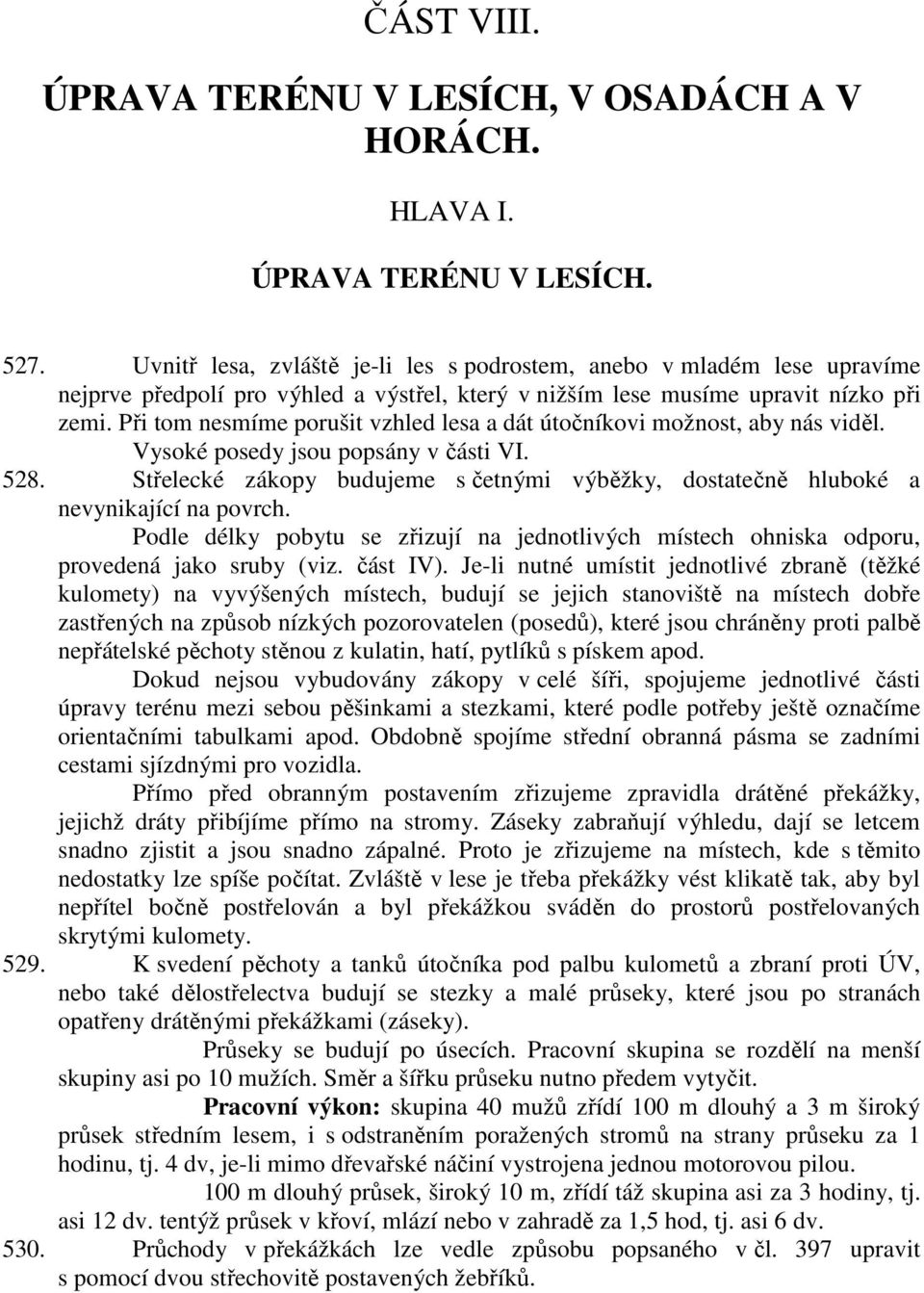 Při tom nesmíme porušit vzhled lesa a dát útočníkovi možnost, aby nás viděl. Vysoké posedy jsou popsány v části VI. 528.