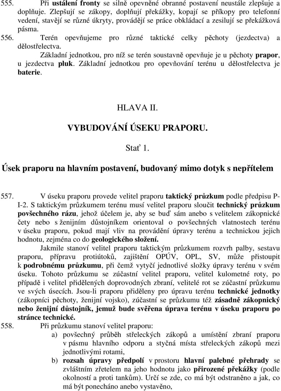 Terén opevňujeme pro různé taktické celky pěchoty (jezdectva) a dělostřelectva. Základní jednotkou, pro níž se terén soustavně opevňuje je u pěchoty prapor, u jezdectva pluk.