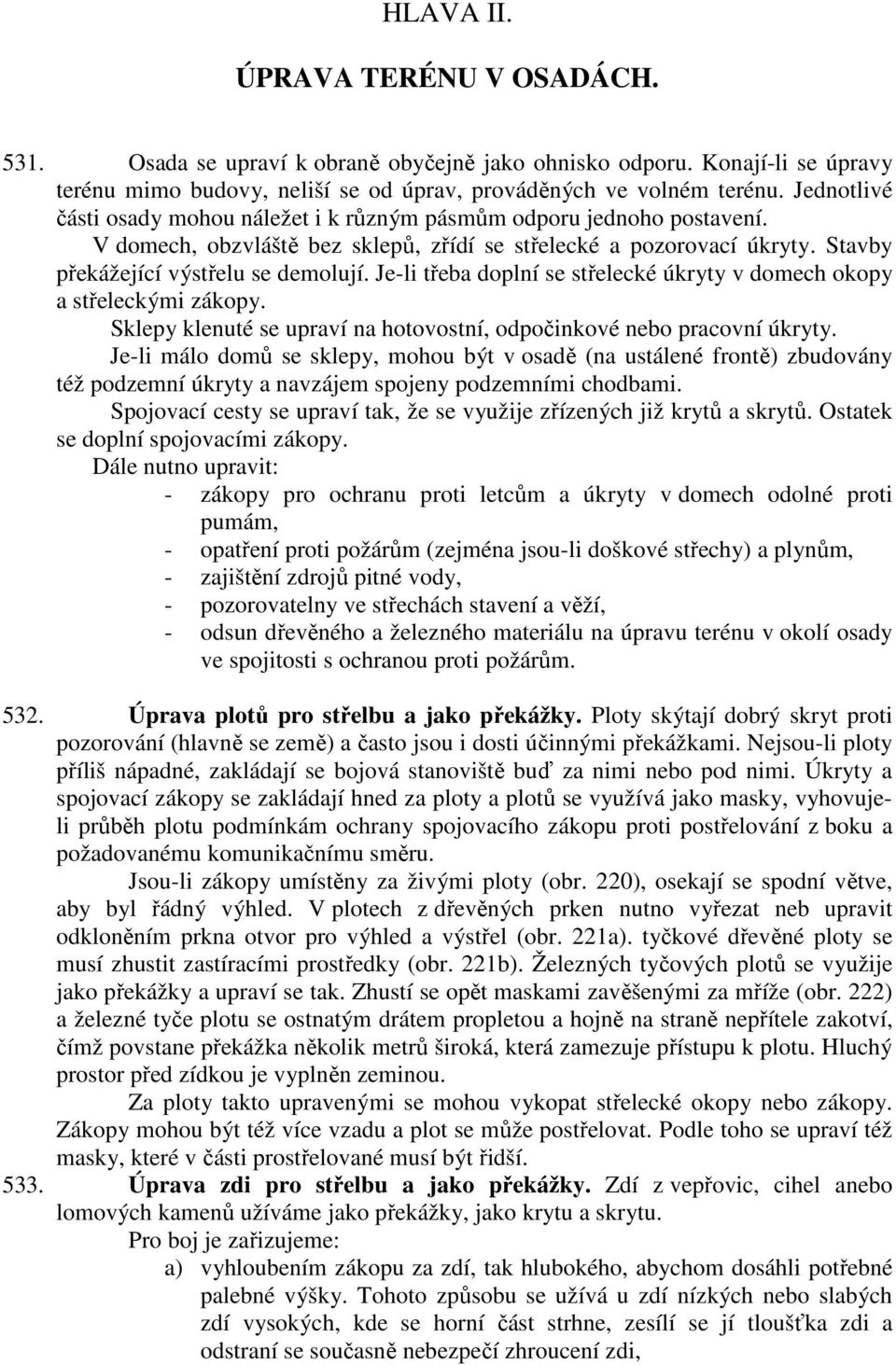 Je-li třeba doplní se střelecké úkryty v domech okopy a střeleckými zákopy. Sklepy klenuté se upraví na hotovostní, odpočinkové nebo pracovní úkryty.