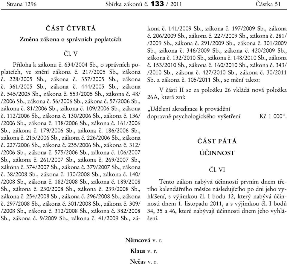 , zákona č. 81/2006 Sb., zákona č. 109/2006 Sb., zákona č. 112/2006 Sb., zákona č. 130/2006 Sb., zákona č. 136/ /2006 Sb., zákona č. 138/2006 Sb., zákona č. 161/2006 Sb., zákona č. 19/2006 Sb.