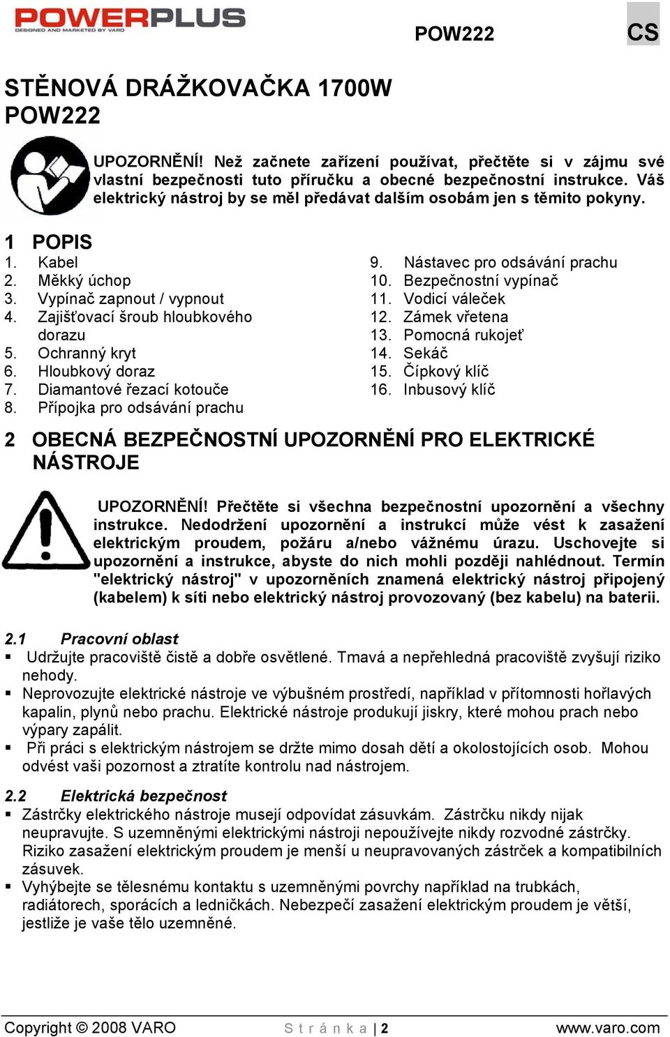 Hloubkový doraz 7. Diamantové řezací kotouče 8. Přípojka pro odsávání prachu 9. Nástavec pro odsávání prachu 10. Bezpečnostní vypínač 11. Vodicí váleček 12. Zámek vřetena 13. Pomocná rukojeť 14.