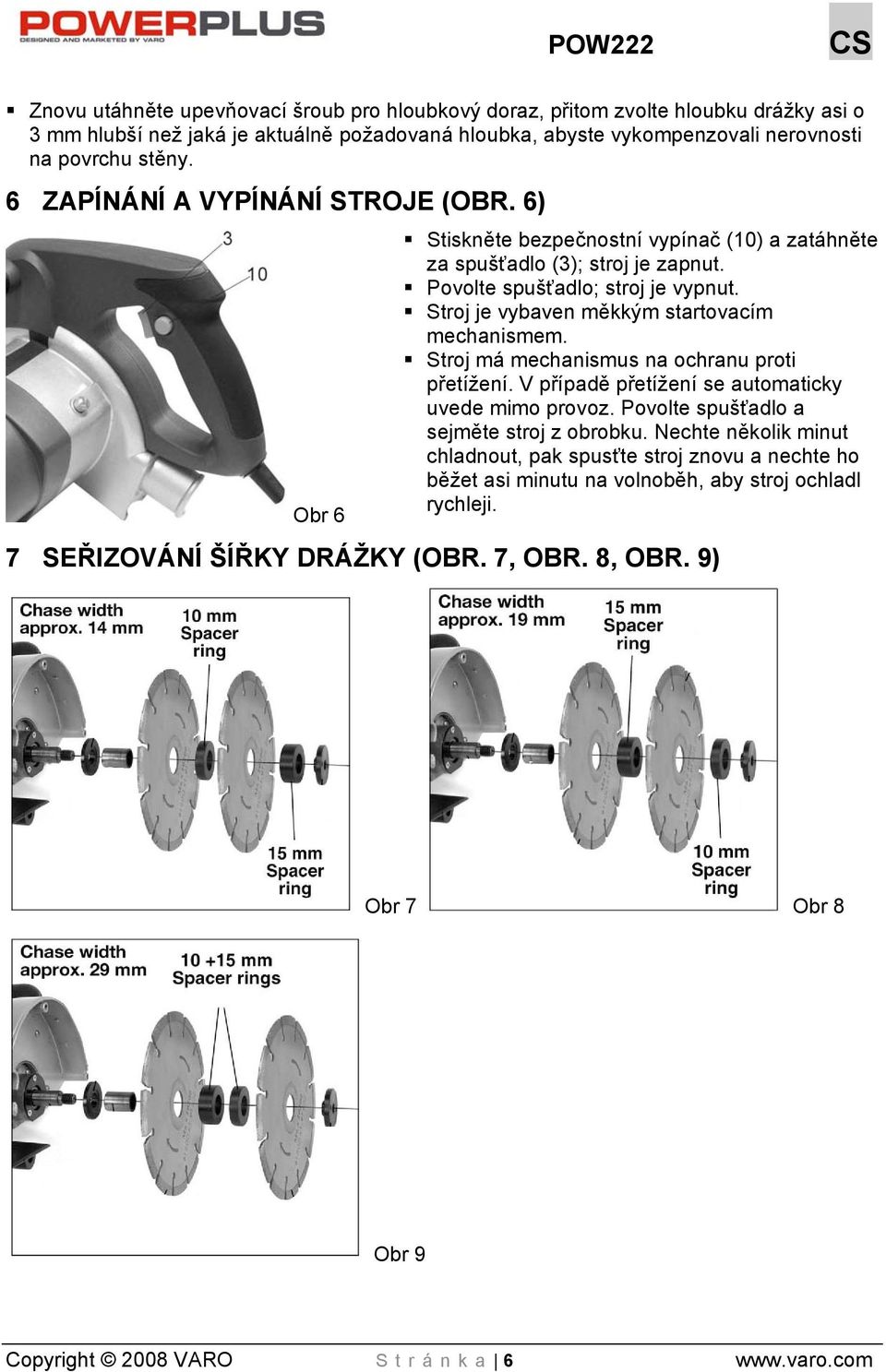 Stroj je vybaven měkkým startovacím mechanismem. Stroj má mechanismus na ochranu proti přetížení. V případě přetížení se automaticky uvede mimo provoz. Povolte spušťadlo a sejměte stroj z obrobku.