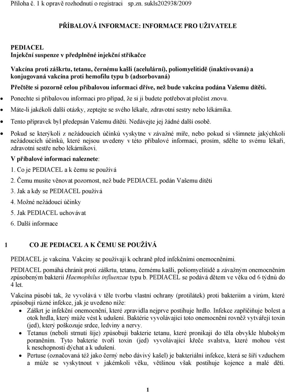 (inaktivovaná) a konjugovaná vakcína proti hemofilu typu b (adsorbovaná) Přečtěte si pozorně celou příbalovou informaci dříve, než bude vakcína podána Vašemu dítěti.