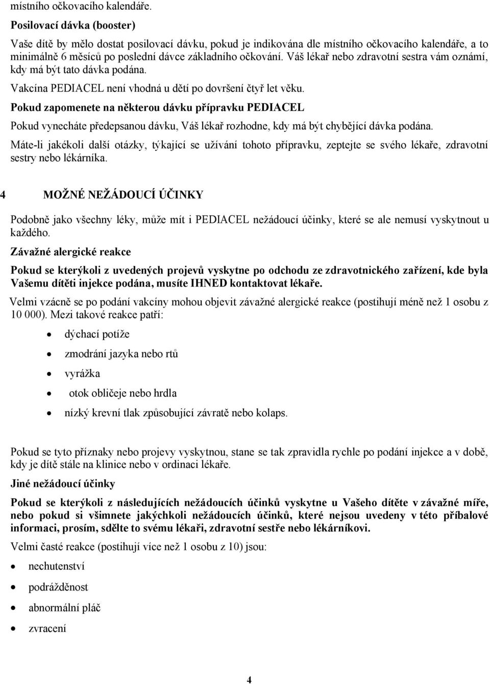 Váš lékař nebo zdravotní sestra vám oznámí, kdy má být tato dávka podána. Vakcína PEDIACEL není vhodná u dětí po dovršení čtyř let věku.