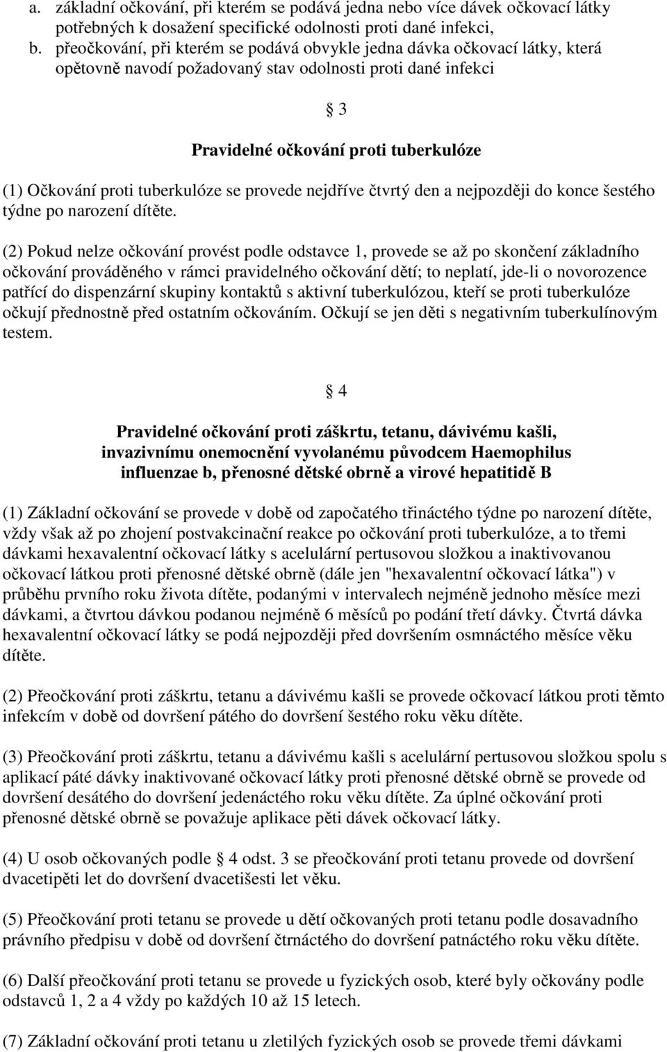 tuberkulóze se provede nejdříve čtvrtý den a nejpozději do konce šestého týdne po narození dítěte.