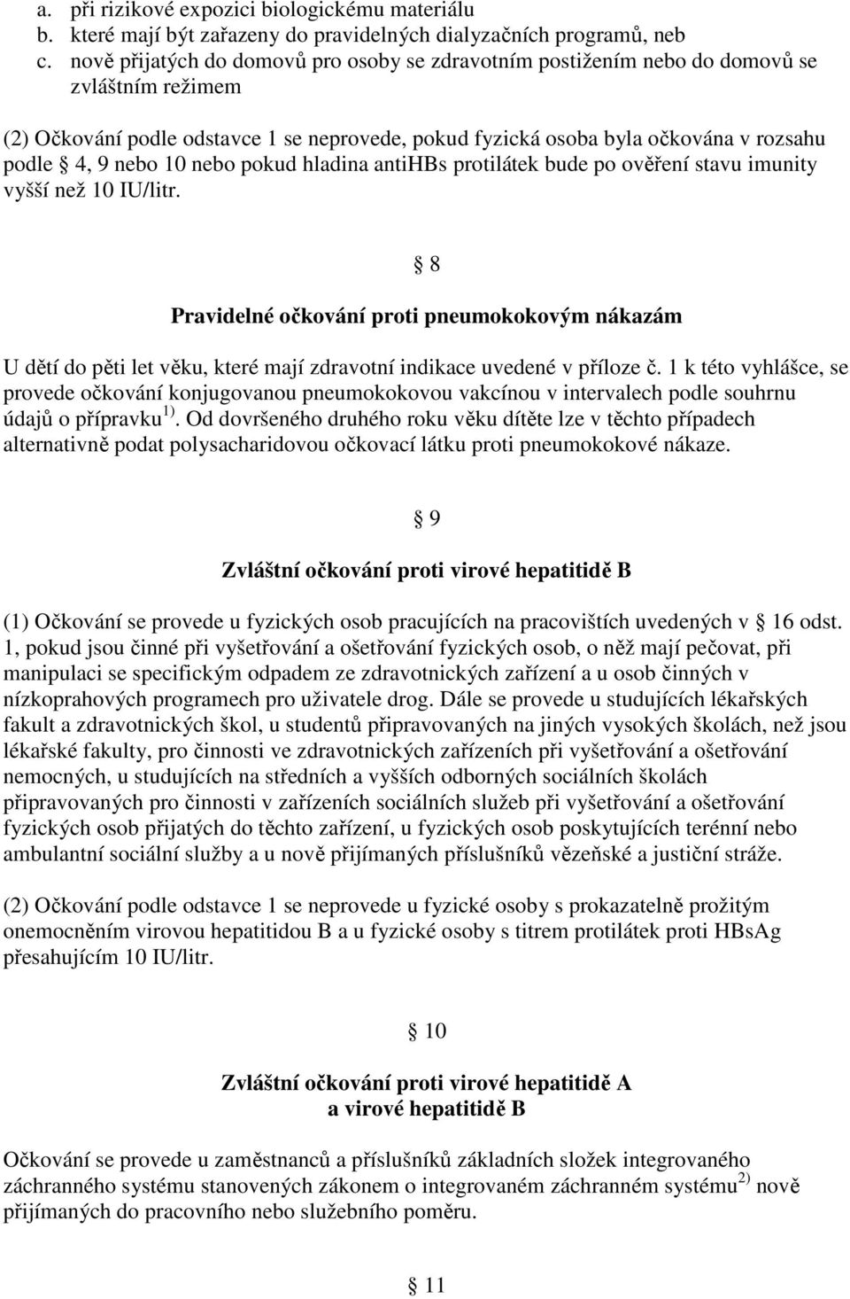 10 nebo pokud hladina antihbs protilátek bude po ověření stavu imunity vyšší než 10 IU/litr.