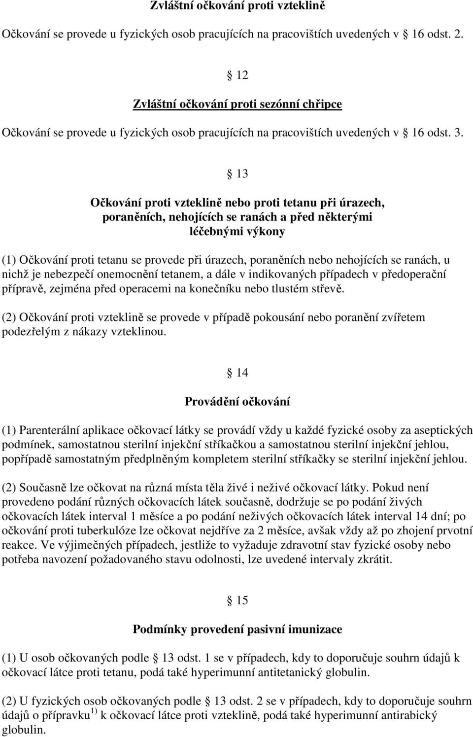 13 Očkování proti vzteklině nebo proti tetanu při úrazech, poraněních, nehojících se ranách a před některými léčebnými výkony (1) Očkování proti tetanu se provede při úrazech, poraněních nebo