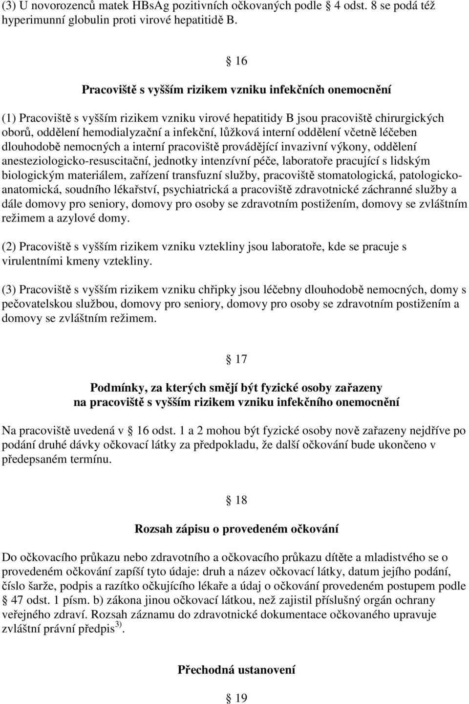 interní oddělení včetně léčeben dlouhodobě nemocných a interní pracoviště provádějící invazivní výkony, oddělení anesteziologicko-resuscitační, jednotky intenzívní péče, laboratoře pracující s