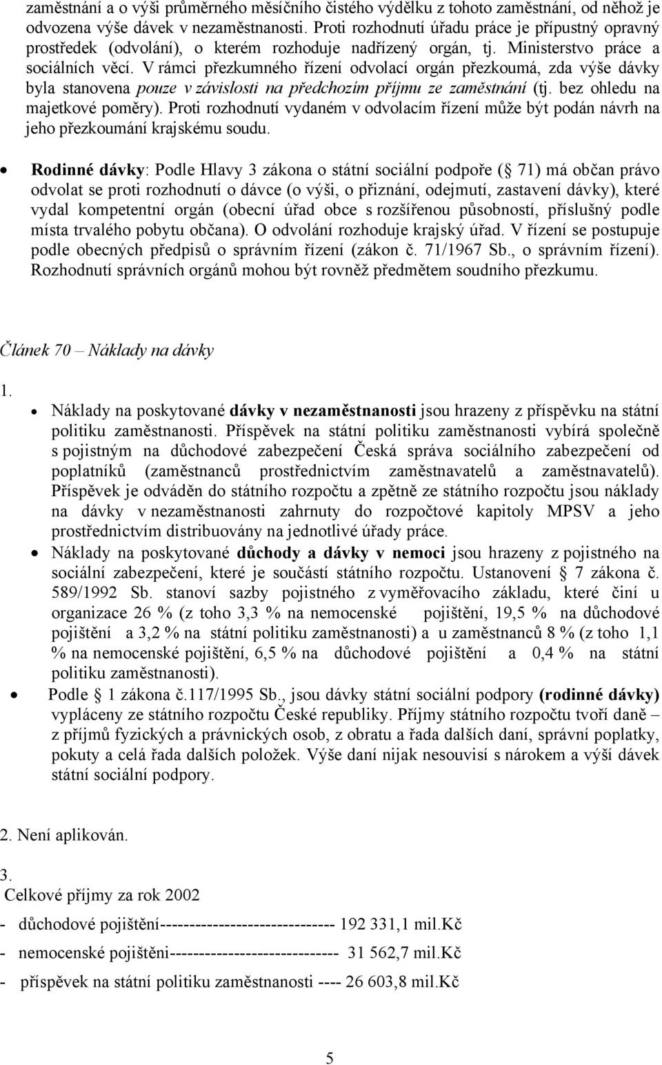 V rámci přezkumného řízení odvolací orgán přezkoumá, zda výše dávky byla stanovena pouze v závislosti na předchozím příjmu ze zaměstnání (tj. bez ohledu na majetkové poměry).