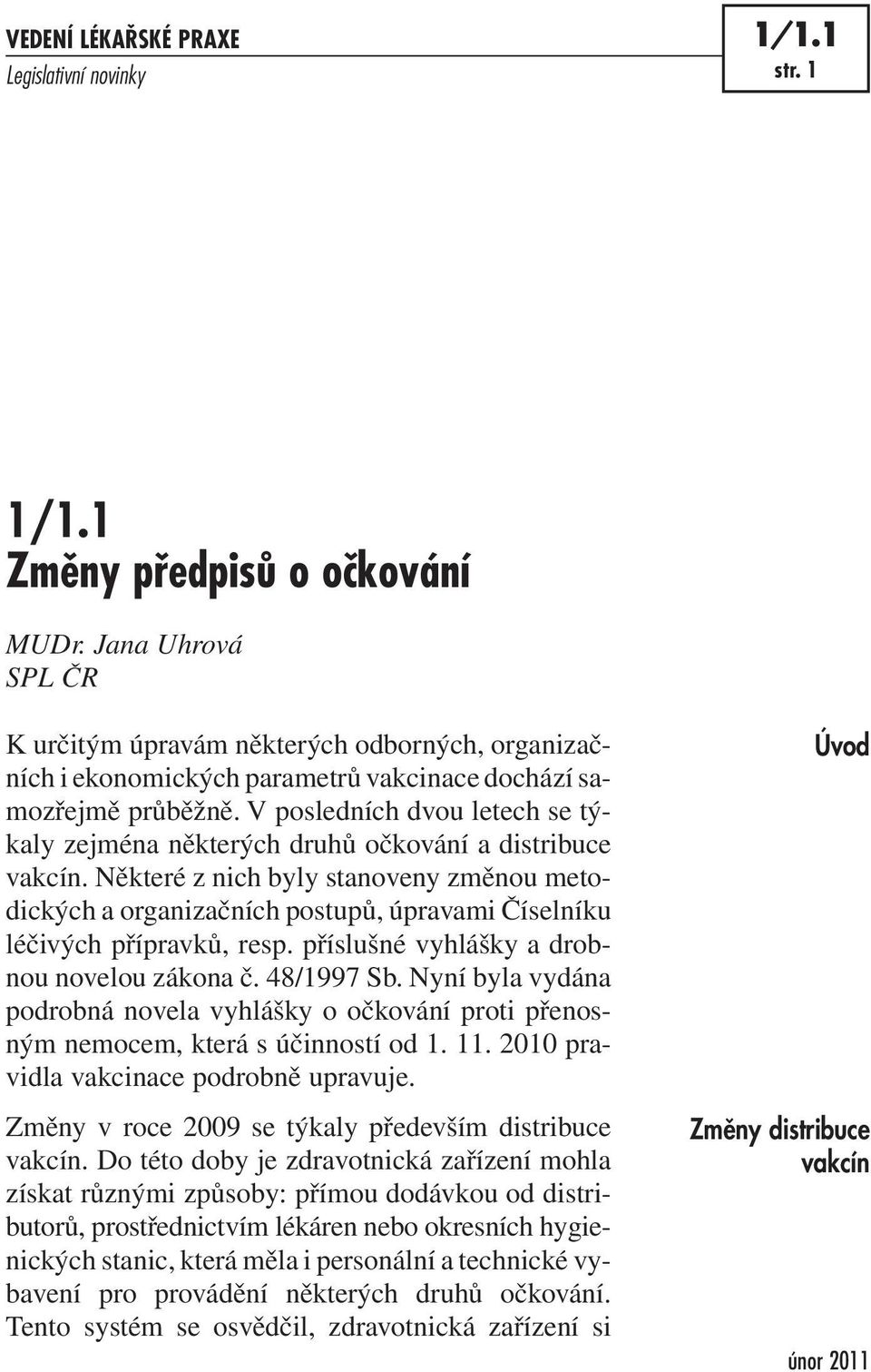 Některé z nich byly stanoveny změnou metodických a organizačních postupů, úpravami Číselníku léčivých přípravků, resp. příslušné vyhlášky a drobnou novelou zákona č. 48/1997 Sb.