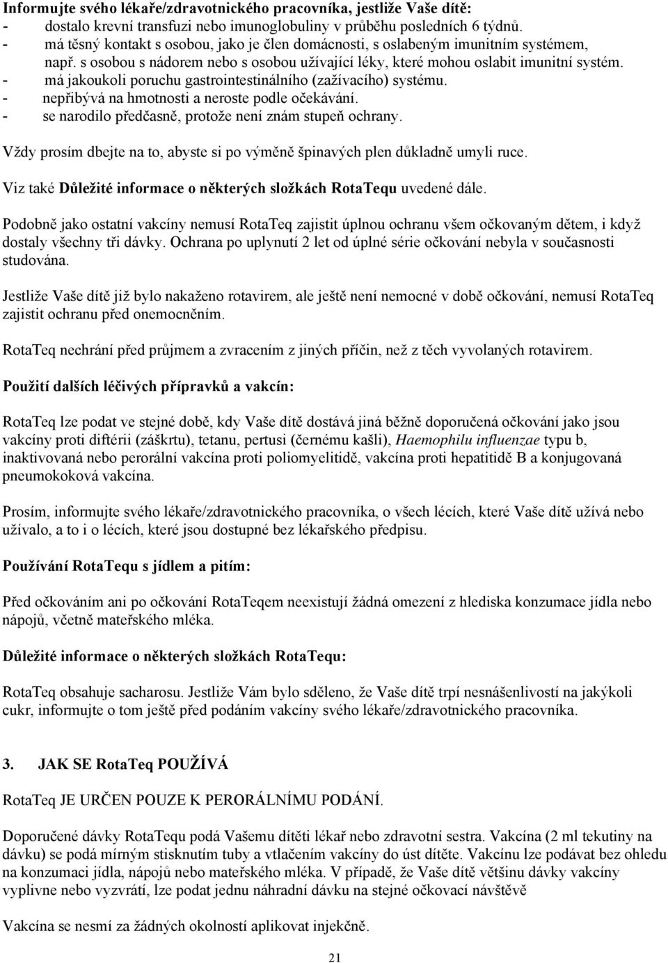 - má jakoukoli poruchu gastrointestinálního (zažívacího) systému. - nepřibývá na hmotnosti a neroste podle očekávání. - se narodilo předčasně, protože není znám stupeň ochrany.