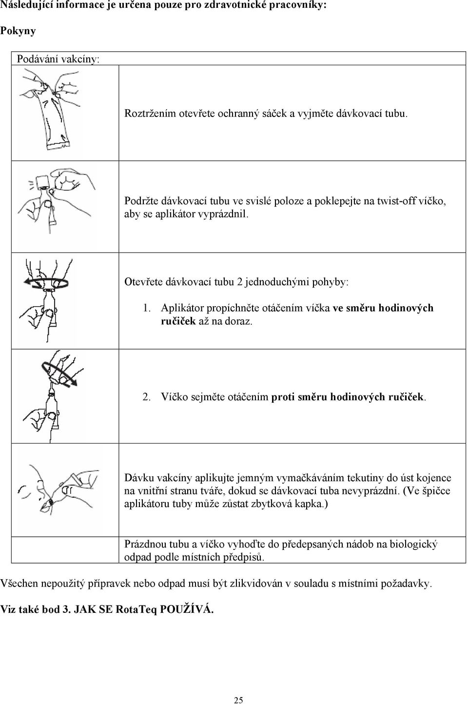 Aplikátor propíchněte otáčením víčka ve směru hodinových ručiček až na doraz. 2. Víčko sejměte otáčením proti směru hodinových ručiček.