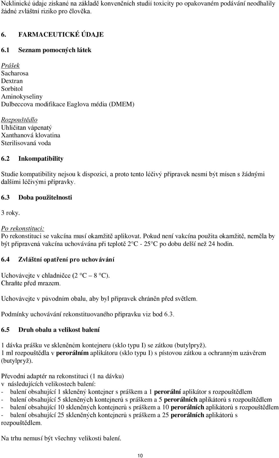 2 Inkompatibility Studie kompatibility nejsou k dispozici, a proto tento léčivý přípravek nesmí být mísen s žádnými dalšími léčivými přípravky. 6.3 Doba použitelnosti 3 roky.