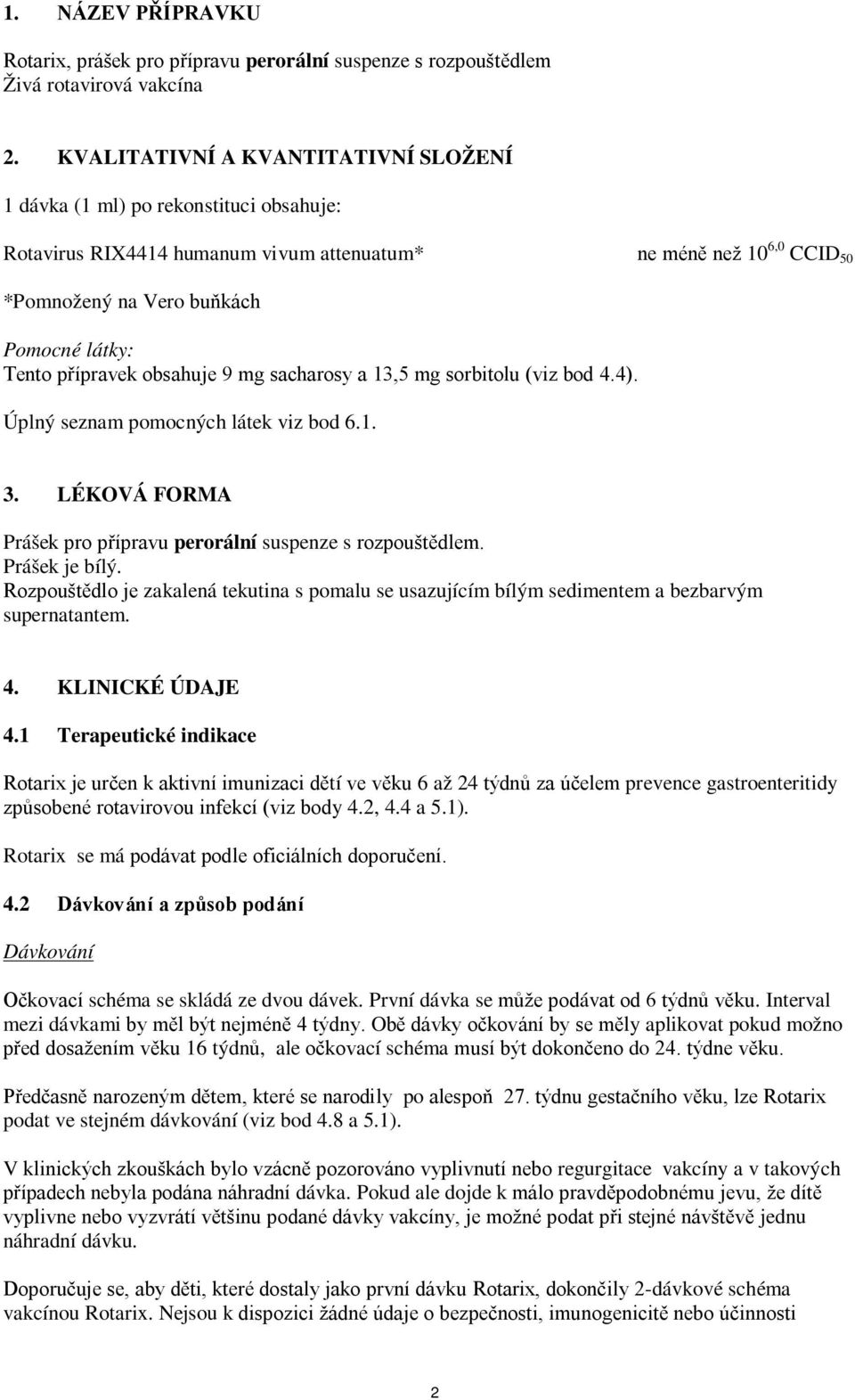 přípravek obsahuje 9 mg sacharosy a 13,5 mg sorbitolu (viz bod 4.4). Úplný seznam pomocných látek viz bod 6.1. 3. LÉKOVÁ FORMA Prášek pro přípravu perorální suspenze s rozpouštědlem. Prášek je bílý.