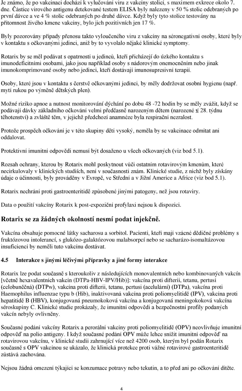 Když byly tyto stolice testovány na přítomnost živého kmene vakcíny, bylo jich pozitivních jen 17 %.