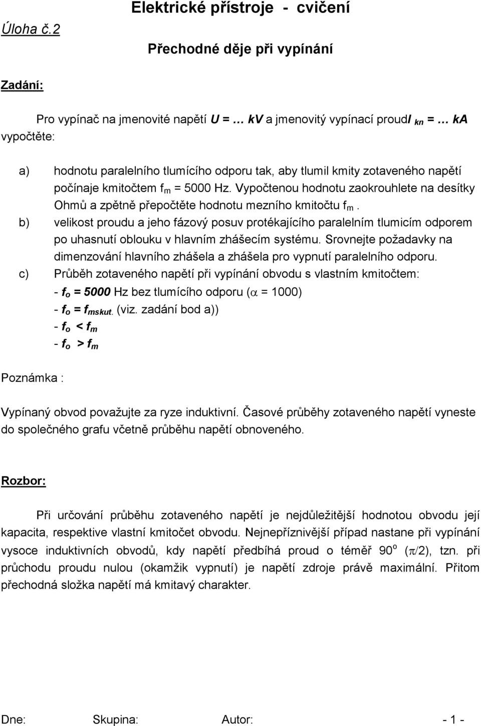 kmitčtem f m = 5000 Hz. Vyčteu hdtu zakruhlete a desítky Ohmů a zětě řečtěte hdtu mezíh kmitčtu f m.