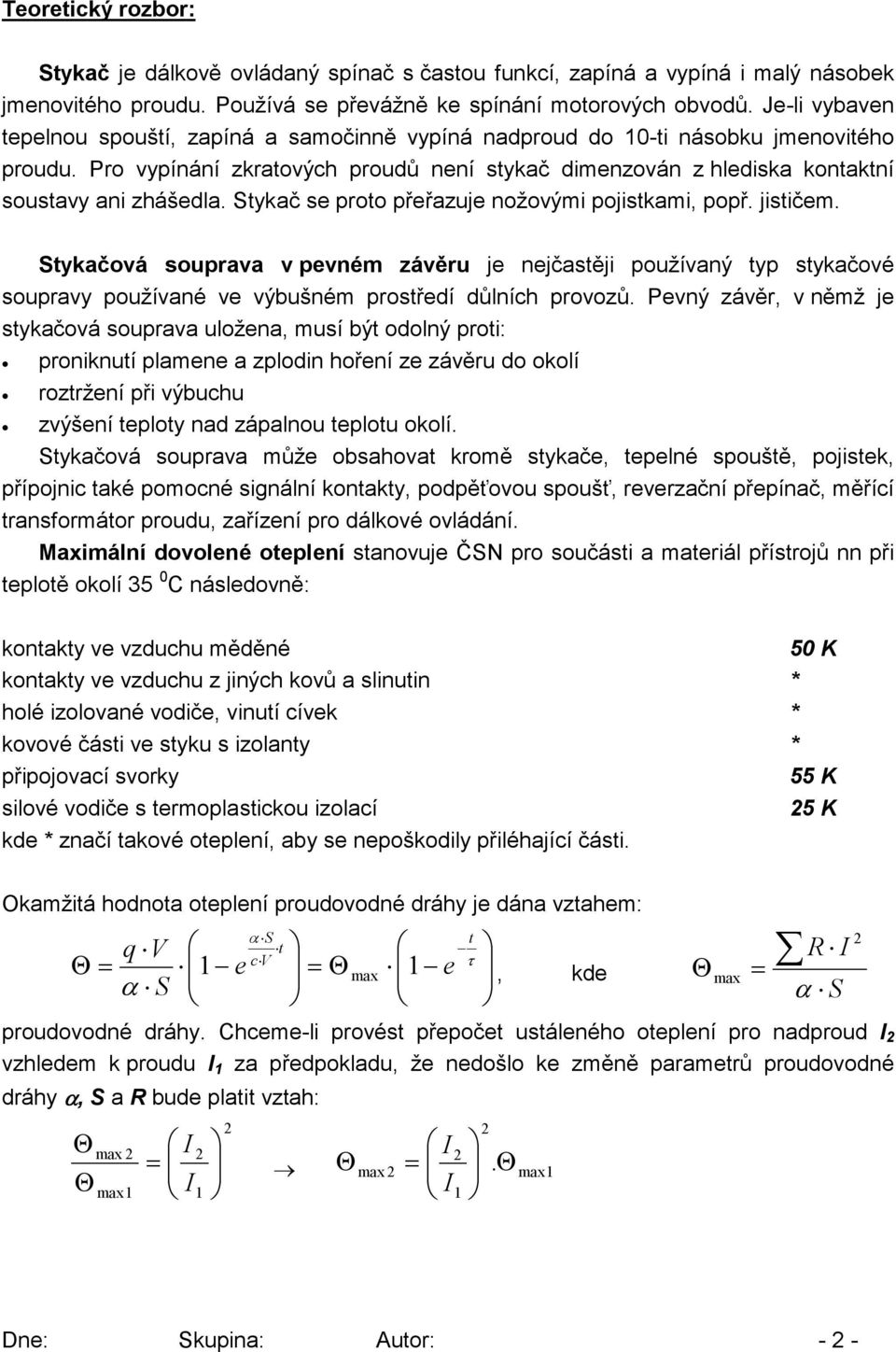 Pro vypínání zkratových proudů není stykač dimenzován z hlediska kontaktní soustavy ani zhášedla. Stykač se proto přeřazuje nožovými pojistkami, popř. jističem.