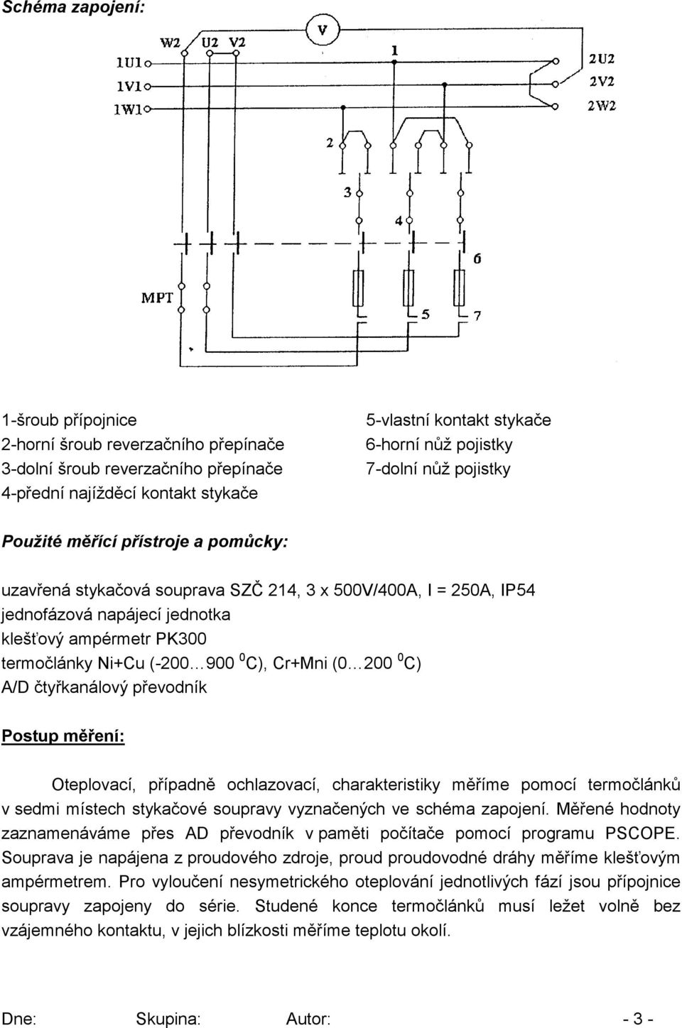 C), Cr+Mni (0 00 0 C) A/D čtyřkanálový převodník Postup měření: Oteplovací, případně ochlazovací, charakteristiky měříme pomocí termočlánků v sedmi místech stykačové soupravy vyznačených ve schéma