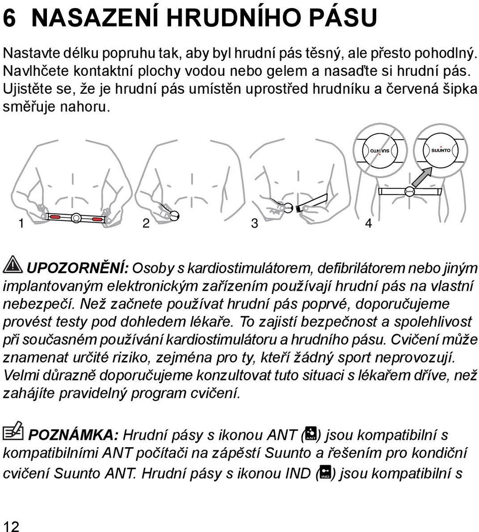 1 2 3 4 UPOZORNĚNÍ: Osoby s kardiostimulátorem, defibrilátorem nebo jiným implantovaným elektronickým zařízením používají hrudní pás na vlastní nebezpečí.