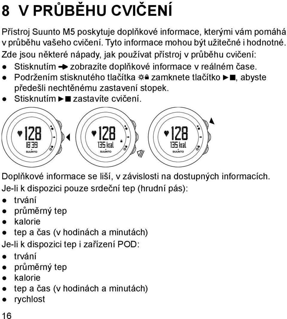 Podržením stisknutého tlačítka zamknete tlačítko, abyste předešli nechtěnému zastavení stopek. Stisknutím zastavíte cvičení.