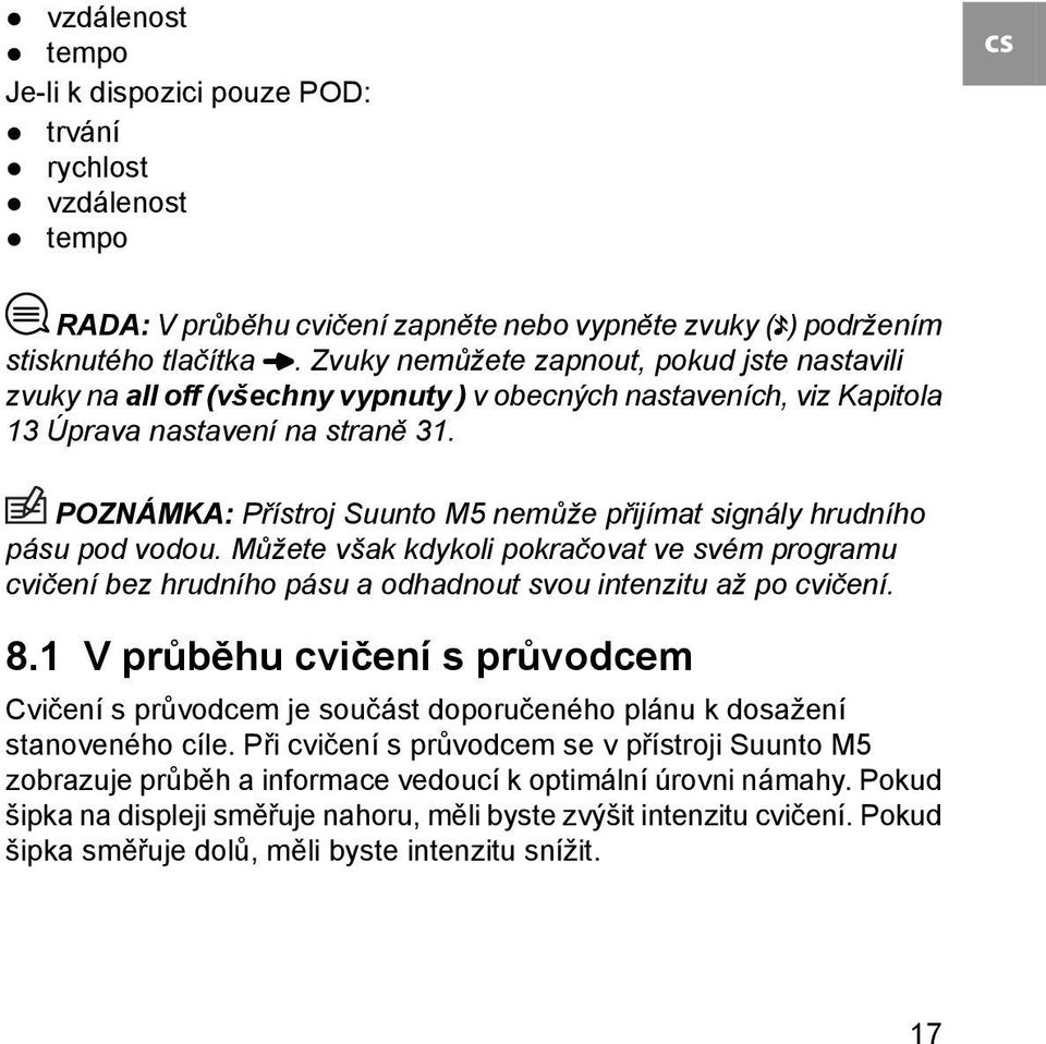 POZNÁMKA: Přístroj Suunto M5 nemůže přijímat signály hrudního pásu pod vodou. Můžete však kdykoli pokračovat ve svém programu cvičení bez hrudního pásu a odhadnout svou intenzitu až po cvičení. 8.