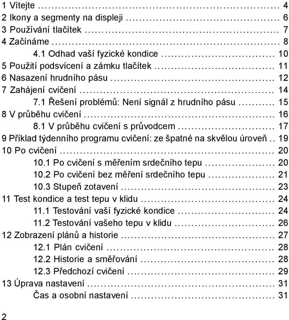 .. 17 9 Příklad týdenního programu cvičení: ze špatné na skvělou úroveň.. 19 10 Po cvičení... 20 10.1 Po cvičení s měřením srdečního tepu... 20 10.2 Po cvičení bez měření srdečního tepu... 21 10.