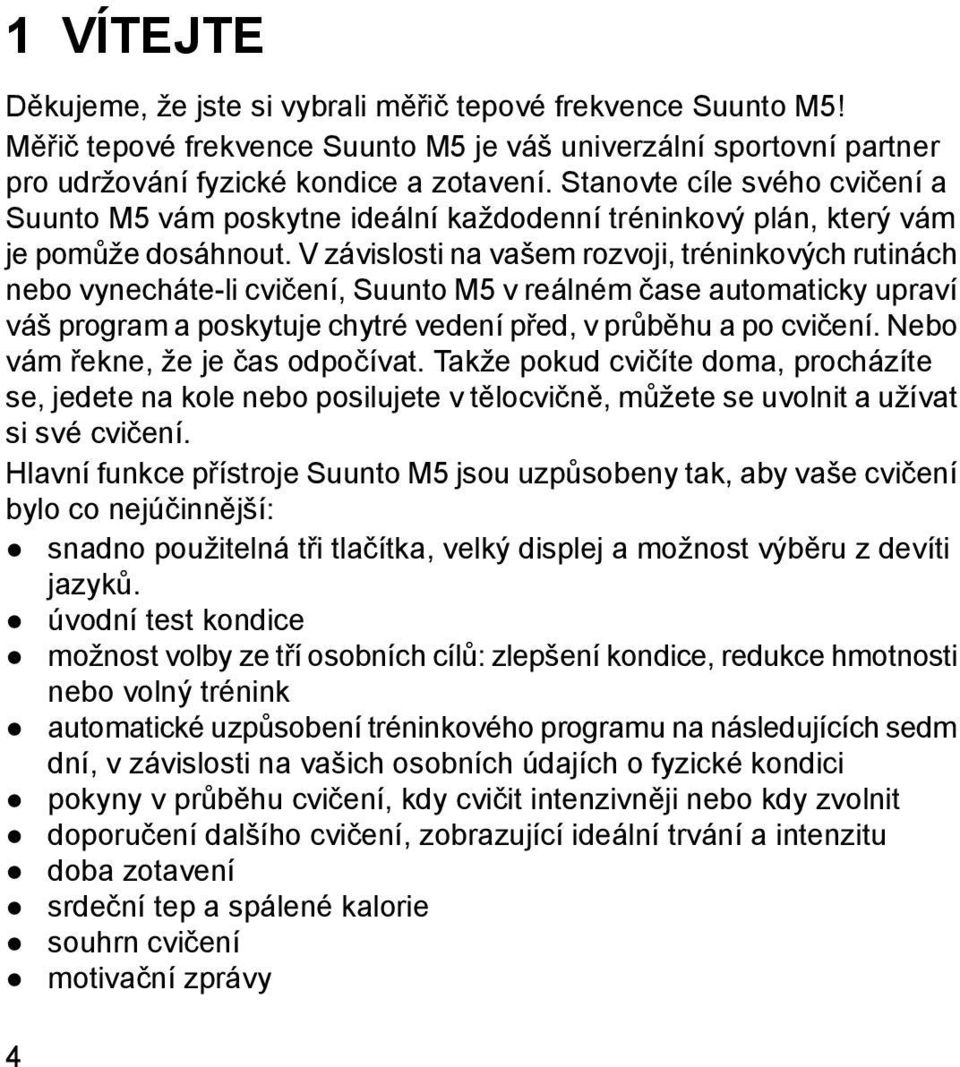 V závislosti na vašem rozvoji, tréninkových rutinách nebo vynecháte-li cvičení, Suunto M5 v reálném čase automaticky upraví váš program a poskytuje chytré vedení před, v průběhu a po cvičení.