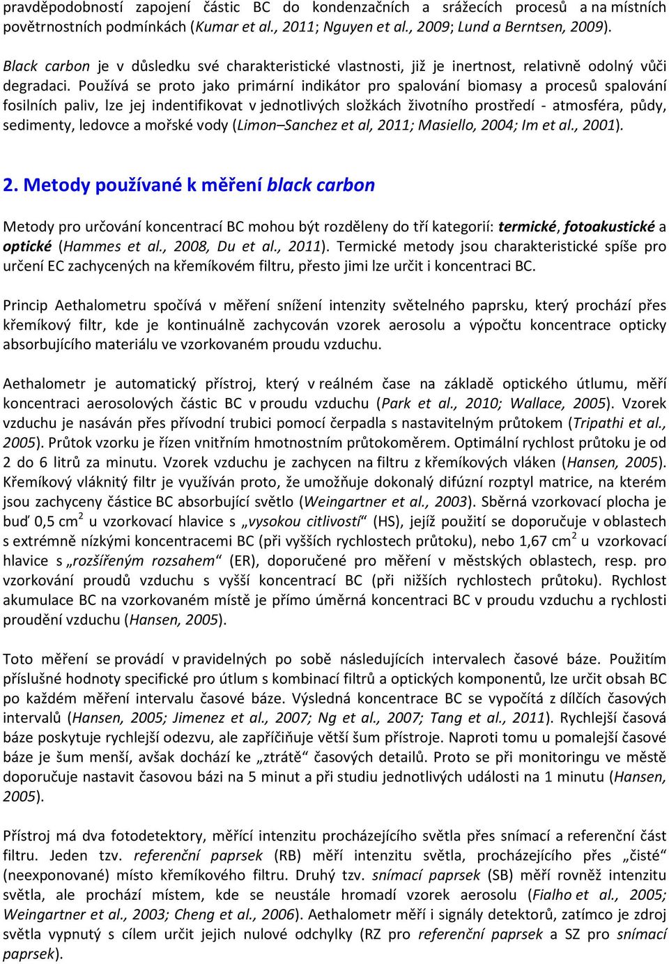 Používá se proto jako primární indikátor pro spalování biomasy a procesů spalování fosilních paliv, lze jej indentifikovat v jednotlivých složkách životního prostředí - atmosféra, půdy, sedimenty,