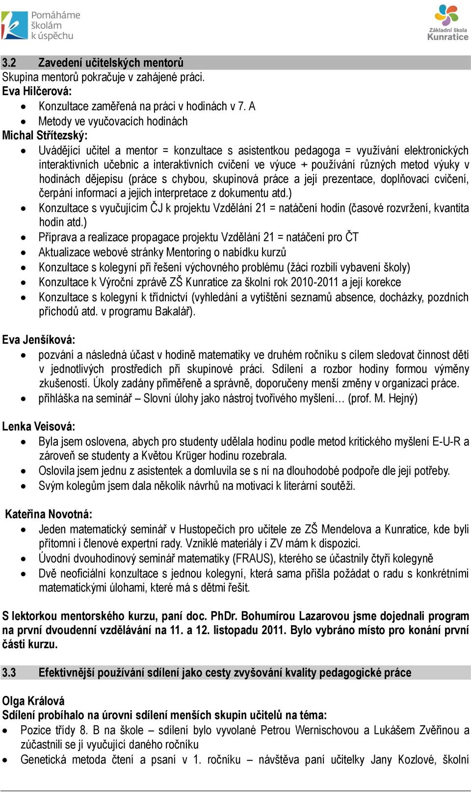 používání různých metod výuky v hodinách dějepisu (práce s chybou, skupinová práce a její prezentace, doplňovací cvičení, čerpání informací a jejich interpretace z dokumentu atd.