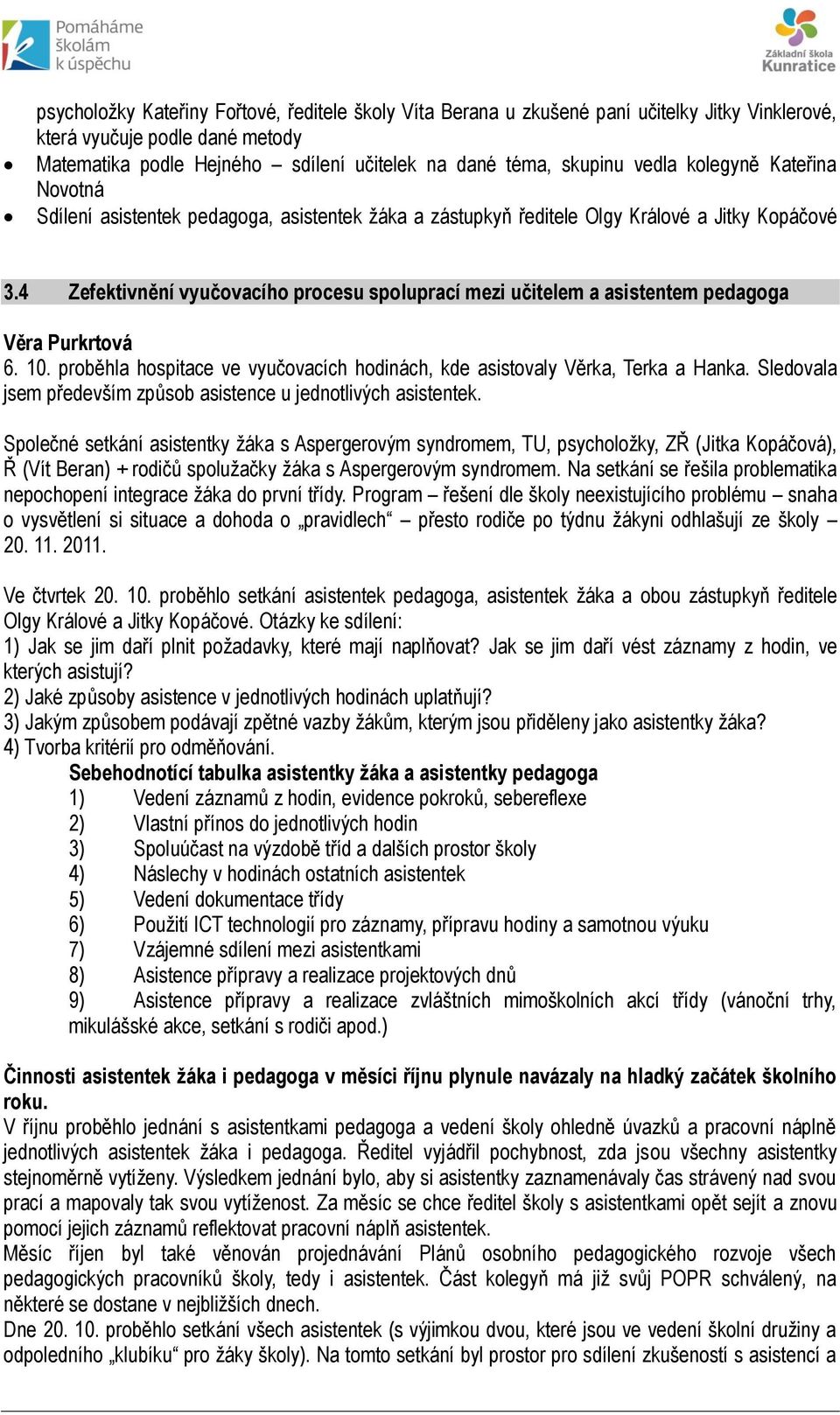 4 Zefektivnění vyučovacího procesu spoluprací mezi učitelem a asistentem pedagoga Věra Purkrtová 6. 10. proběhla hospitace ve vyučovacích hodinách, kde asistovaly Věrka, Terka a Hanka.