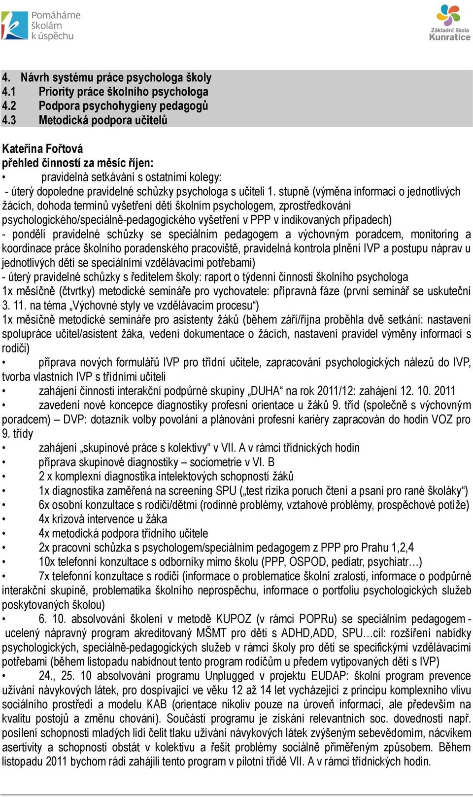 stupně (výměna informací o jednotlivých žácích, dohoda termínů vyšetření dětí školním psychologem, zprostředkování psychologického/speciálně-pedagogického vyšetření v PPP v indikovaných případech) -