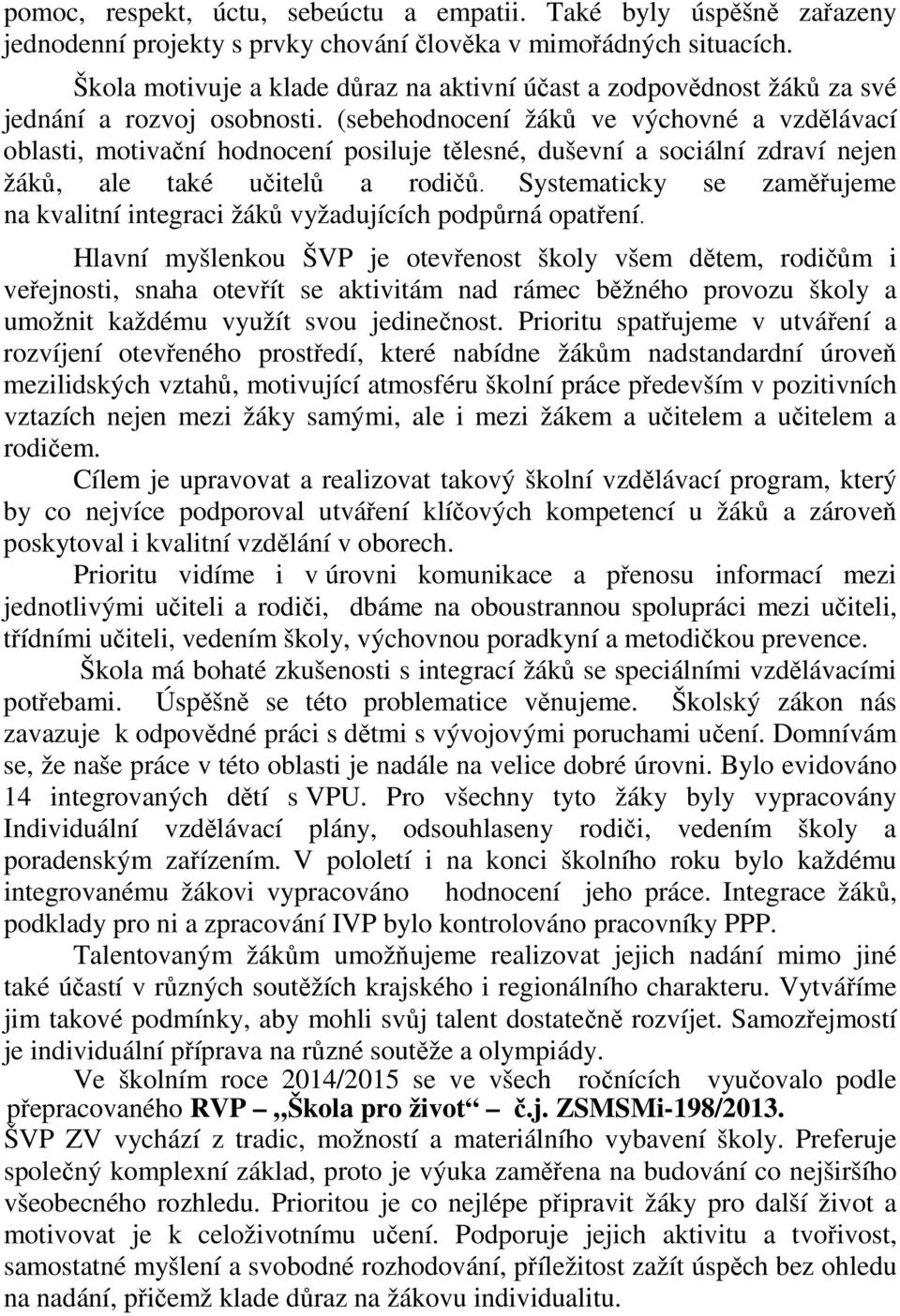 (sebehodnocení žáků ve výchovné a vzdělávací oblasti, motivační hodnocení posiluje tělesné, duševní a sociální zdraví nejen žáků, ale také učitelů a rodičů.