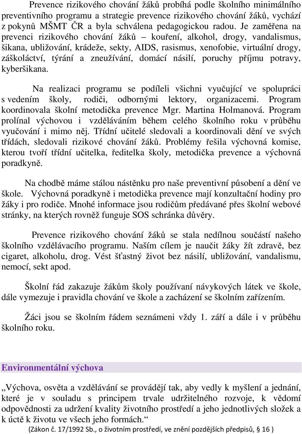 domácí násilí, poruchy příjmu potravy, kyberšikana. Na realizaci programu se podíleli všichni vyučující ve spolupráci s vedením školy, rodiči, odbornými lektory, organizacemi.