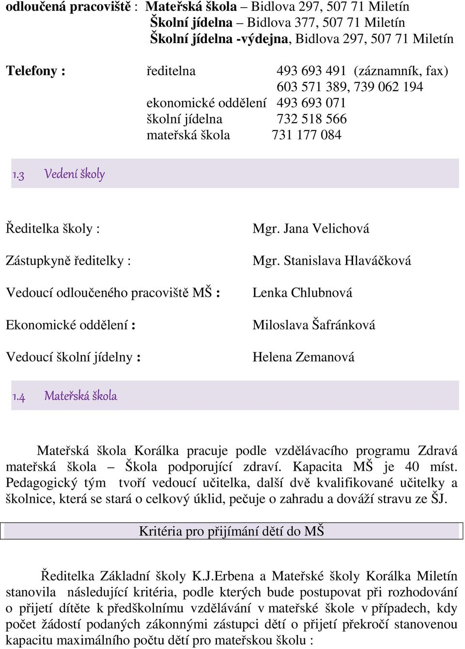 3 Vedení školy Ředitelka školy : Zástupkyně ředitelky : Vedoucí odloučeného pracoviště MŠ : Ekonomické oddělení : Vedoucí školní jídelny : Mgr. Jana Velichová Mgr.