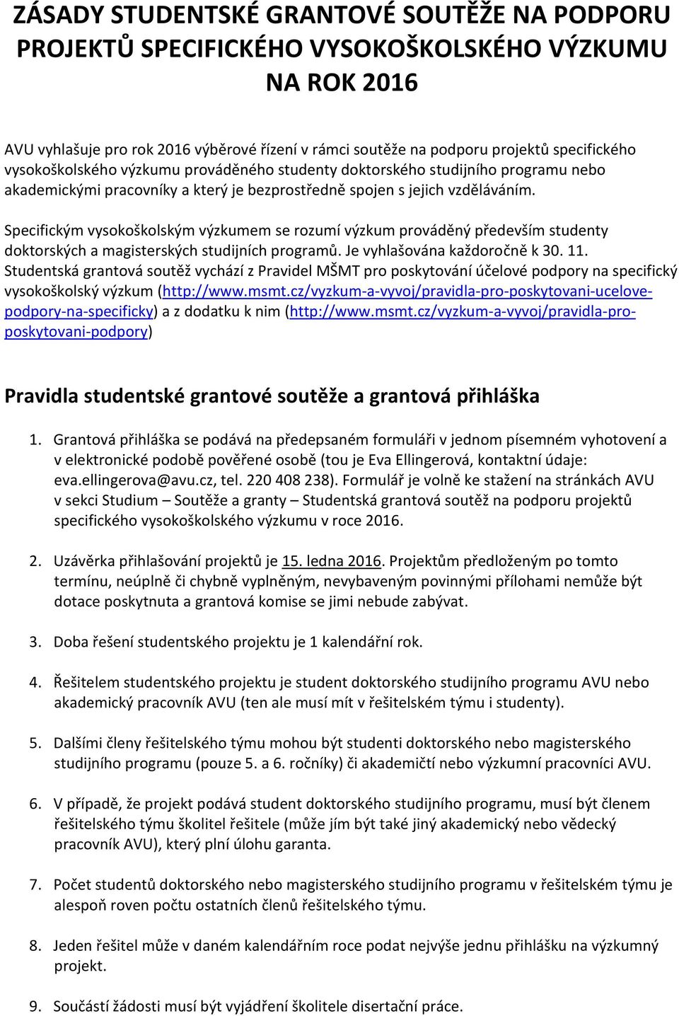 Specifickým vysokoškolským výzkumem se rozumí výzkum prováděný především studenty doktorských a magisterských studijních programů. Je vyhlašována každoročně k 30. 11.