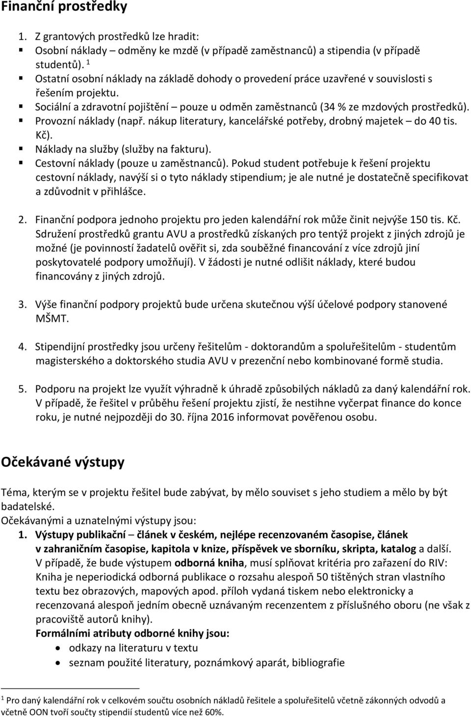 Provozní náklady (např. nákup literatury, kancelářské potřeby, drobný majetek do 40 tis. Kč). Náklady na služby (služby na fakturu). Cestovní náklady (pouze u zaměstnanců).