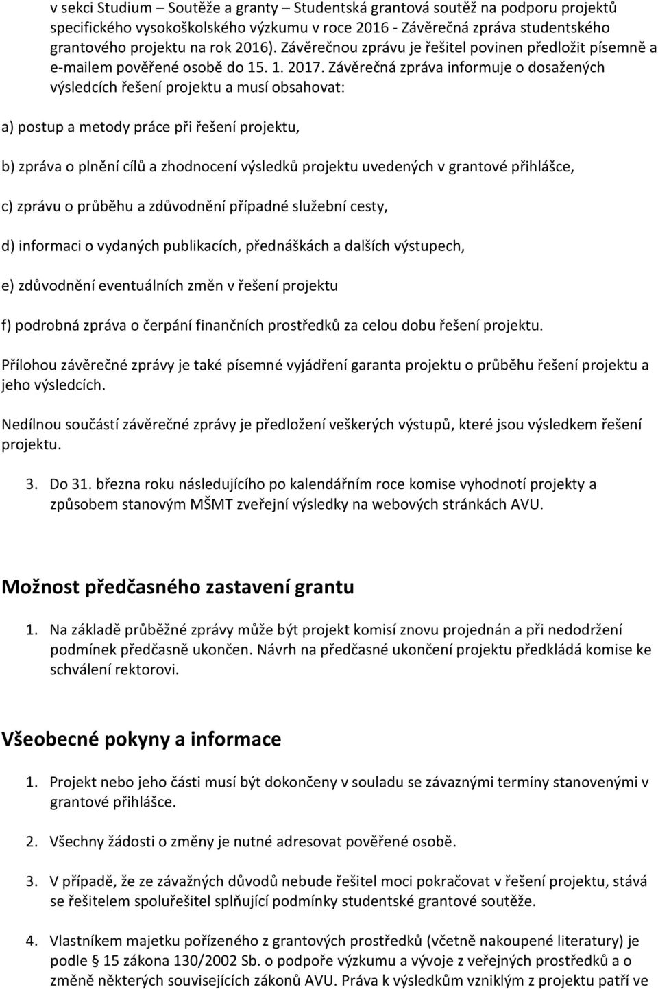 Závěrečná zpráva informuje o dosažených výsledcích řešení projektu a musí obsahovat: a) postup a metody práce při řešení projektu, b) zpráva o plnění cílů a zhodnocení výsledků projektu uvedených v