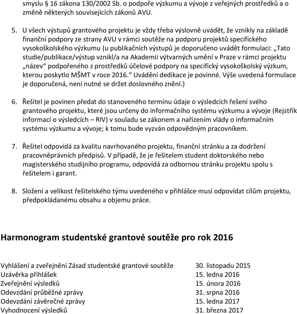 publikačních výstupů je doporučeno uvádět formulaci: Tato studie/publikace/výstup vznikl/a na Akademii výtvarných umění v Praze v rámci projektu název podpořeného z prostředků účelové podpory na