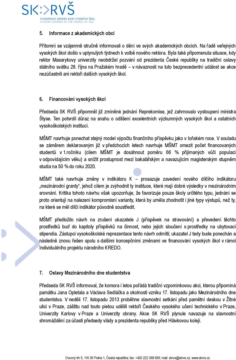 října na Pražském hradě v návaznosti na tuto bezprecedentní událost se akce nezúčastnili ani rektoři dalších vysokých škol. 6.