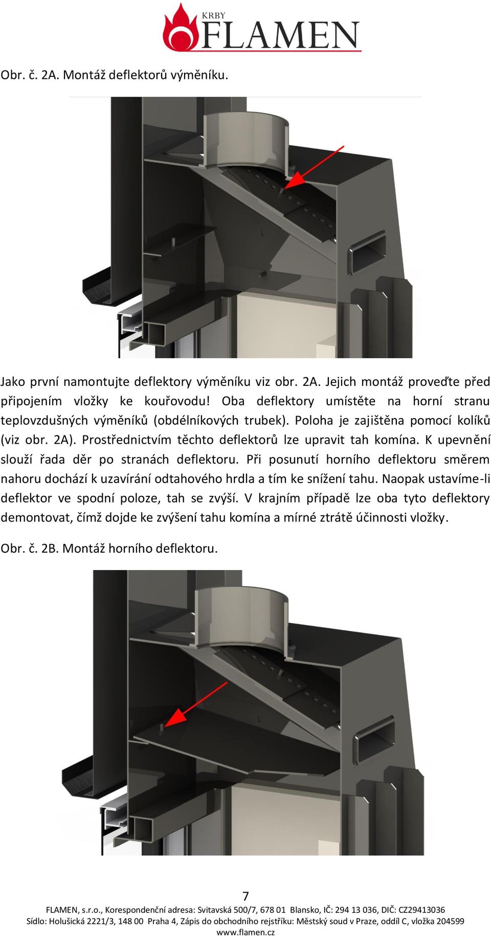 Prostřednictvím těchto deflektorů lze upravit tah komína. K upevnění slouží řada děr po stranách deflektoru.