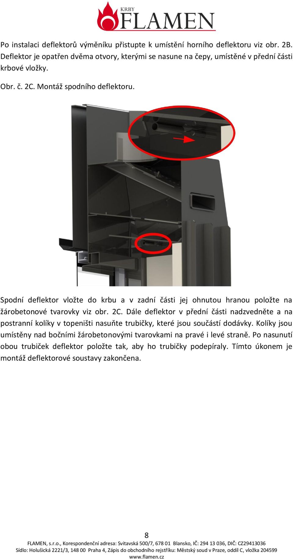 Spodní deflektor vložte do krbu a v zadní části jej ohnutou hranou položte na žárobetonové tvarovky viz obr. 2C.
