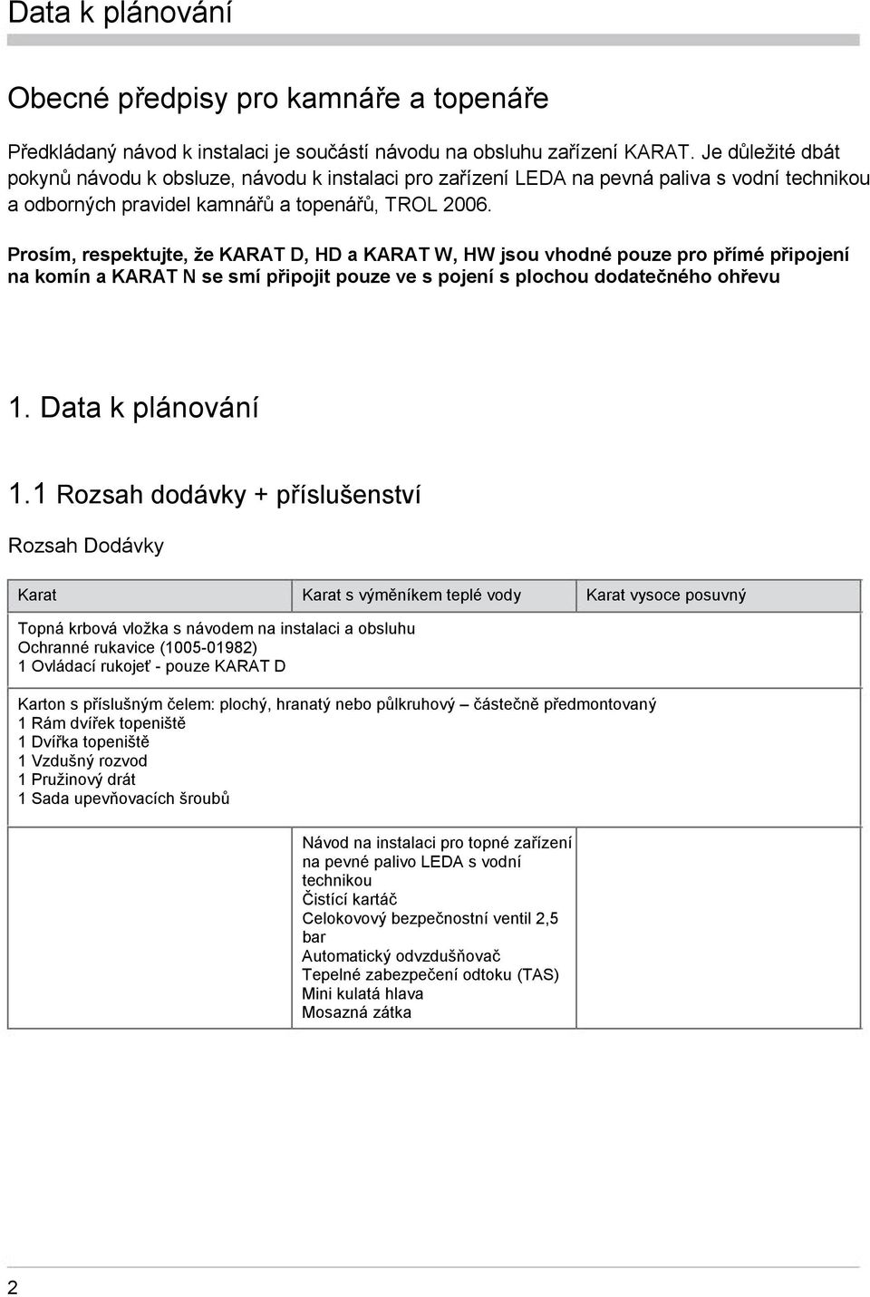 Prosím, respektujte, že KARAT D, HD a KARAT W, HW jsou vhodné pouze pro přímé připojení na komín a KARAT N se smí připojit pouze ve s pojení s plochou dodatečného ohřevu 1. Data k plánování 1.