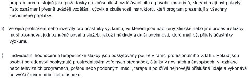 h) Veřejná prohlášení nebo inzeráty pro účastníky výzkumu, ve kterém jsou nabízeny klinické nebo jiné profesní služby, musí obsahovat jednoznačně povahu služeb, jakož i náklady a další povinnosti,