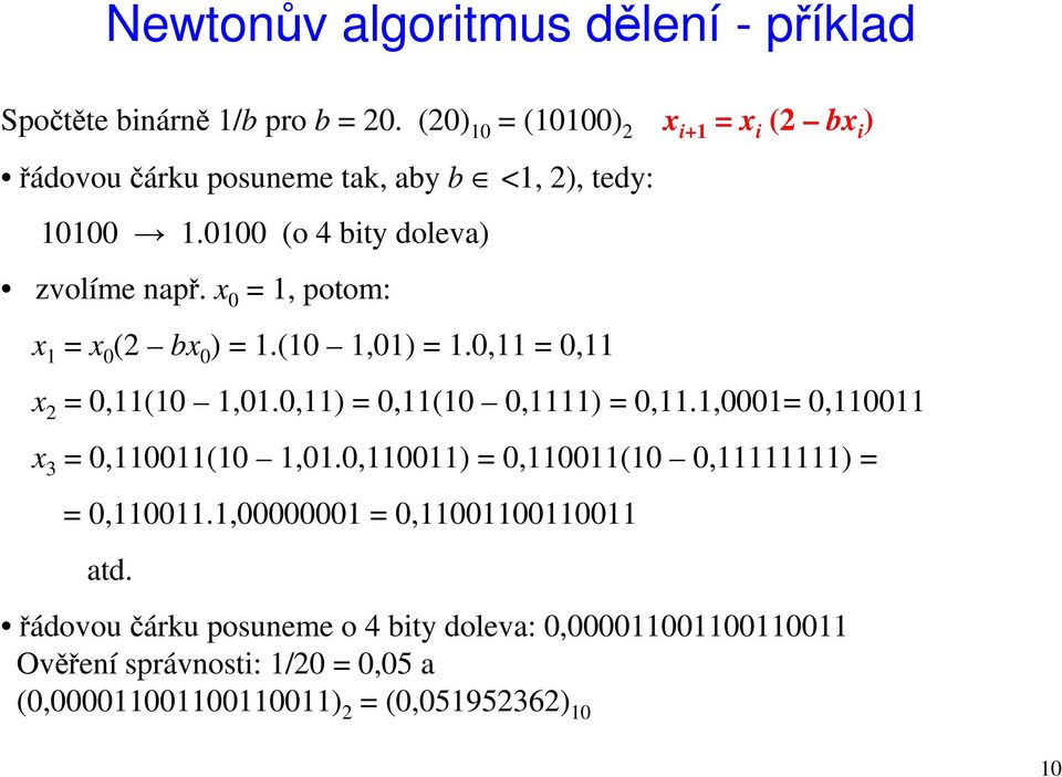 x 0 = 1, potom: x 1 = x 0 (2 bx 0 ) = 1.(10 1,01) = 1.0,11 = 0,11 x 2 = 0,11(10 1,01.0,11) = 0,11(10 0,1111) = 0,11.