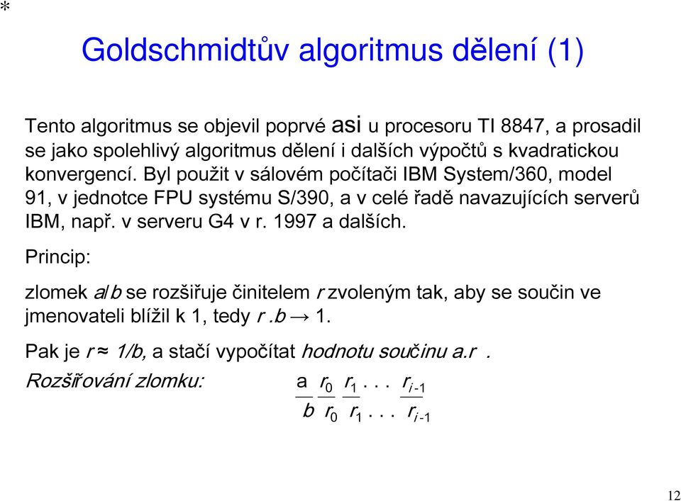 Byl použit v sálovém počítači IBM System/360, model 91, v jednotce FPU systému S/390, a v celé řadě navazujících serverů IBM, např.