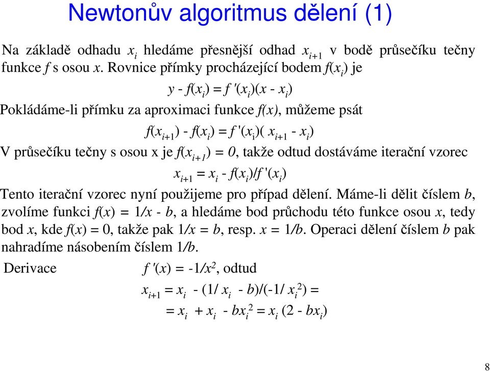 tečny s osou x je f(x i+1 ) = 0, takže odtud dostáváme iterační vzorec x i+1 = x i - f(x i )/f '(x i ) Tento iterační vzorec nyní použijeme pro případ dělení.