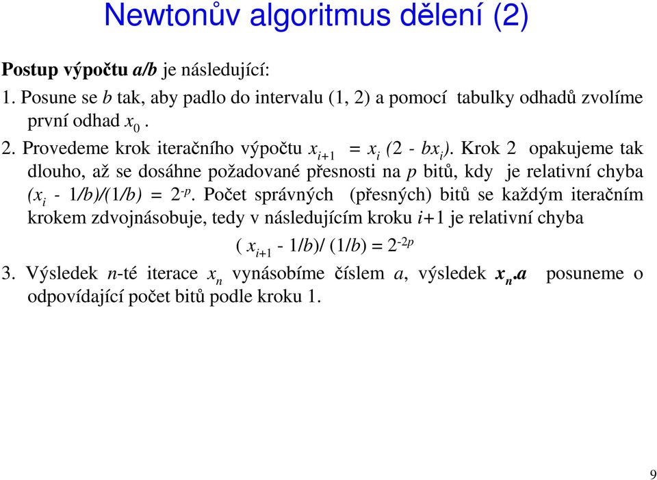 Krok 2 opakujeme tak dlouho, až se dosáhne požadované přesnosti na p bitů, kdy je relativní chyba (x i - 1/b)/(1/b) = 2 -p.